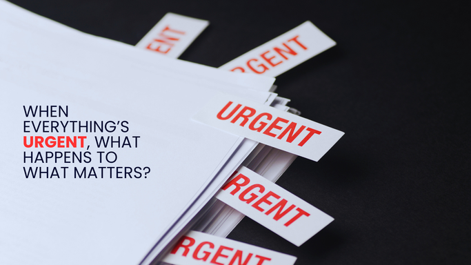 When Everything’s Urgent, What Happens to What Matters?